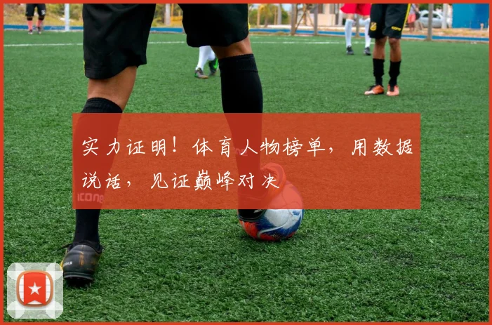 实力证明！体育人物榜单，用数据说话，见证巅峰对决
