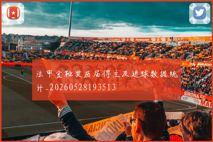 法甲金靴奖历届得主及进球数据统计_20260528193513