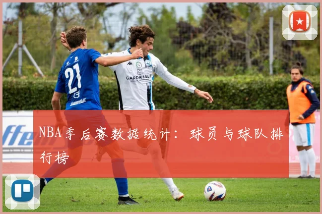 NBA季后赛数据统计:球员与球队排行榜