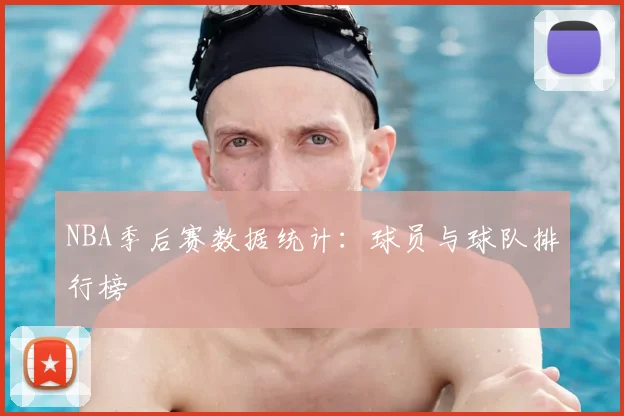 NBA季后赛数据统计：球员与球队排行榜