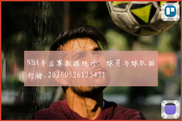 NBA季后赛数据统计：球员与球队排行榜_20260526125431