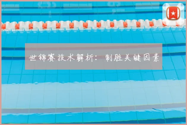 世锦赛技术解析:制胜关键因素