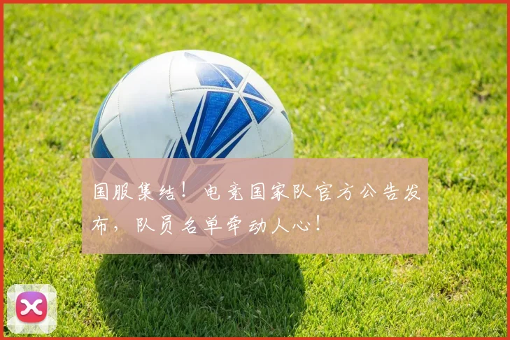 国服集结！电竞国家队官方公告发布，队员名单牵动人心！