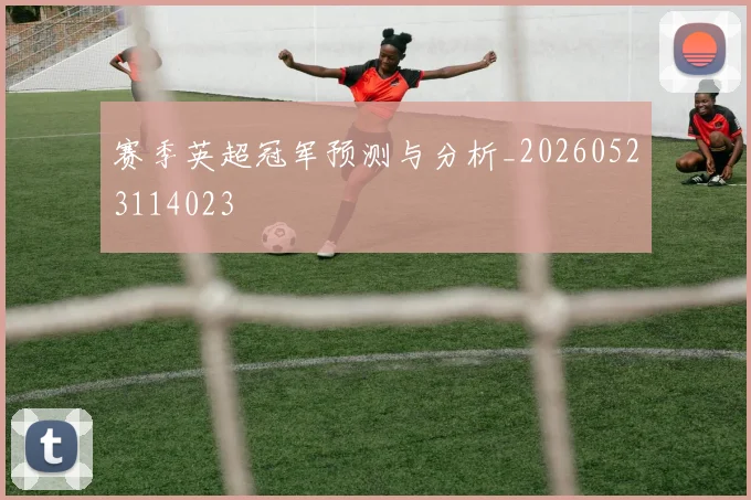 赛季英超冠军预测与分析_20260523114023
