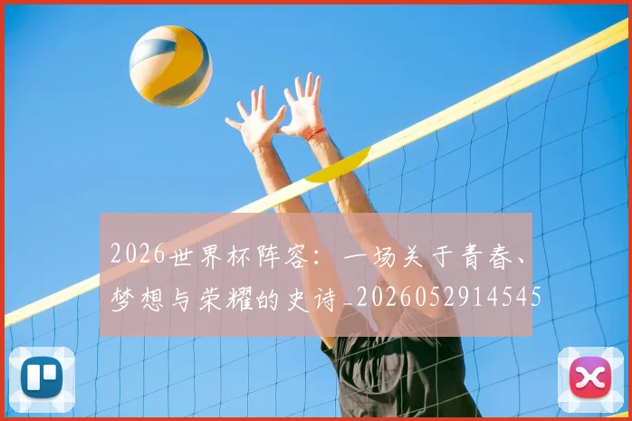 2026世界杯阵容：一场关于青春、梦想与荣耀的史诗_20260529145450