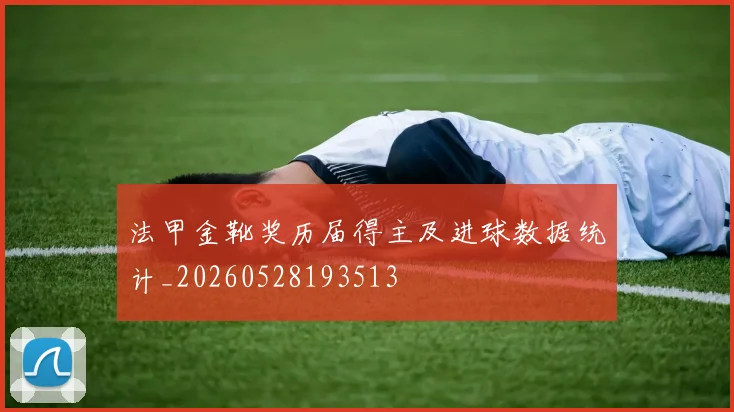 法甲金靴奖历届得主及进球数据统计_20260528193513
